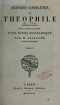 ŒUVRES COMPLÈTES DE THEOPHILE NOUVELLE ÉDITION Revue, annotée et précédée D’UNE NOTICE BIOGRAPHIQUE PAR M. ALLEAUME archiviste paléographe Tome I A PARIS Chez P. Jannet, Libraire ___ MDCCCLVI