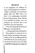 et avec impatience. Je m’élançai en avant ; les domestiques me retirèrent : « Quoi ! » m’écriai-je, « ne m’est-il pas permis d’être ici ? Mon frère y est bien ! » Un ecclésiastique m’entraîna hors de l’appartement. Je me débattis et je demandai qui j’étais avec une arrogance qui convenait plus à mes prétentions qu’à mes espérances. « Vous êtes le petit-fils du feu duc de Monçada, » me répondit-on. — « Et pourquoi suis-je traité ainsi ? » Cette question ne reçut pas de réponse. On me reconduisit à mon appartement et l’on me surveilla pendant les funérailles du duc ; il ne me fut pas permis de suivre le convoi. Je vis le triste et splendide cortége quitter le palais. Je