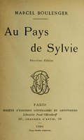 MARCEL BOULENGER Au Pays de Sylvie Deuxième Édition PARIS société d’éditions littéraires et artistiques Librairie Paul Ollendorff 50, chaussée d’antin, 50 1904 Tous droits réservés.