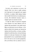 Le matin, pour commencer sa journée, elle chantait d’une voix claire et perlée quelques airs d’orgue que le vent apportait le soir jusqu’à la fenêtre, ou quelque vieille chanson lorraine dont sa mère l’avait bercée en de meilleurs jours. Le soir, elle s’endormait heureuse comme le voyageur après une mauvaise traversée. Le logis du tailleur de pierres se composait d’une chambre et de deux cabinets ; un de ces cabinets était pour Rosine et ses petites sœurs. Même aux plus grands jours de détresse, ce lieu avait un certain air de jeunesse qui charmait les voisines. Çà et là une robe, un bonnet, un fichu, cachaient la nudité des solives ; les deux lits blancs avaient je ne sais quoi d’innocent et de simple qui réjouissait le cœur ; la petite fenêtre s’ouvrant sur le toit avait un coin du ciel en perspective ; enfin, quand Rosine était là, chantant à son