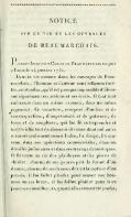 NOTICE SUR LA VIE ET LES OUVRAGES DE BEAUMARCHAIS. Pierre-Augustin Caron De Beaumarchais naquit à Paris le 24 janvier 1732. Dans la vie comme dans les ouvrages de Beaumarchais, l’homme et l’auteur sont tellement mêlés, confondus, qu’il est presque impossible d’observer séparément ses actions et ses écrits. Il faut tout embrasser dans un même examen , dans un même jugement. Ce caractère, composé d’audace et de circonspection , d’impétuosité et de patience, de force et de souplesse , qui lui fit entreprendre et mettre à fin tant de choses si diverses dont nul autre n’auroit seulement conçu l’idée, l’a dirigé , l’a soutenu dans ses opérations commerciales, dans ses démêlés judiciaires et dans ses travaux dramatiques. Il fit toute sa vie des plaidoyers et des pièces de théâtre : chacun de ses procès prit la forme d’un drame ; chacun de ses drames devint la matière d’un procès. Il lui fallut plaider pour sauver sou honneur ou ses biens; il lui fallut plaider pour faire jouer ses comédies ; et, quand elles eurent été jouées,