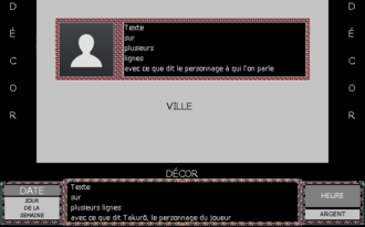 Carte de jeu entouré d'une interface. Il y a deux boîte de dialogues, une pour le joueur et une pour le personnage non-joueur. L'interface consiste en un décor entourant la carte de jeu et de plusieurs panneaux contenant des informations ; le jour, l'heure et l'argent possédé.