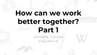 Workshop slides and documentation for "How can we work better together - Part 1" from the WikiIndaba 2018.