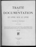 TRAITÉ DE DOCUMENTATION LE LIVRE SUR LE LIVRE THÉORIE ET PRATIQUE PAR PAUL OTLET Les Livres et les Documents. — La Lecture, la Consultation et la Documentation. — Rédaction, Multiplication, Description, Classement, Conservation, Utilisation des documents. — Édition et Librairie, Bibliographie, Bibliothèque, Encyclopédie, Archives, Muséographie documentaire, Documentation administrative. — Organismes, organisation, coopération. — Office et Institut International de Bibliographie et de Documentation. — Réseau Universel d’Information et de Documentation. [002 (02)] EDITIONES MUNDANEUM PALAIS MONDIAL BRUXELLES 1934