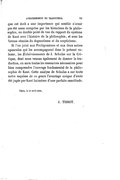 que cet écrit a une importance qui semble n’avoir pas été assez comprise par les historiens de la philosophie, au double point de vue du rapport du système de Kant avec l’histoire de la philosophie, et avec les formes réunies du dogmatisme et du scepticisme. Si l’on joint aux Prolégomènes et aux deux autres opuscules qui les accompagnent dans le présent volume, les Éclaircissements de J. Schulze sur la Critique, dont nous venons également de donner la traduction, on aura toutes les ressources nécessaires pour bien comprendre l’ouvrage fondamental de la philosophie de Kant. Cette analyse de Schulze a sur toute autre esquisse de ce genre l’avantage unique d’avoir été jugée par Kant lui-même d’une parfaite exactitude. Dijon, le 10 avril 1865. J. TISSOT.