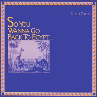 So You Wanna Go Back To Egypt   Keith Green