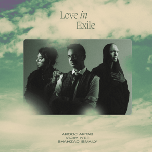 File:Arooj Aftab, Vijay Iyer and Shahzad Ismaily - Love in Exile.png