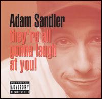 They're all gonna laugh at you! (Adam Sandler) They'reallgonnalaughatyou