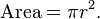 \mathrm{Area} = \pi r^2.\, 