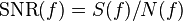 \ \mathrm{SNR}(f) = S(f)/N(f)