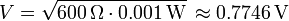 V = sqrt{600 , Omega cdot 0.001,mathrm W}, approx 0.7746,mathrm V