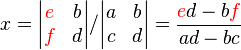 x = \begin{vmatrix} \color{red}{e} & b \\ \color{red}{f} & d \end{vmatrix}/\begin{vmatrix} a & b \\ c & d \end{vmatrix}  = { {\color{red}e}d - b{\color{red}f} \over ad - bc}