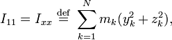 I_{11} = I_{xx} \ \stackrel{\mathrm{def}}{=}\  \sum_{k=1}^{N} m_{k} (y_{k}^{2}+z_{k}^{2}),\,\! 