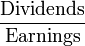 \frac{\mbox{Dividends}}{\mbox{Earnings}}