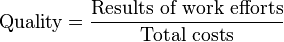 \text{Quality} = \frac{\text{Results of work efforts}}{\text{Total costs}}