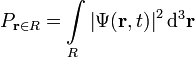 P_{\mathbf{r}\in R} = \int\limits_R \left |\Psi(\mathbf{r},t) \right |^2 \mathrm{d}^3\mathbf{r}