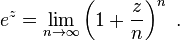 e^z = \lim_{n \rightarrow \infty} \left(1+\frac{z}{n}\right)^n ~.