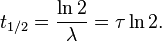 t_{1/2} = \frac{\ln 2}{\lambda} = \tau \ln 2.