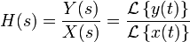  H(s) = \frac{Y(s)}{X(s)} = \frac{ \mathcal{L}\left\{y(t)\right\} }{ \mathcal{L}\left\{x(t)\right\} } 