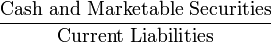 \frac{\mbox{Cash and Marketable Securities}}{\mbox{Current Liabilities}}