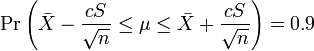 \Pr\left(\bar{X} - \frac{cS}{\sqrt{n}} \le \mu \le \bar{X} + \frac{cS}{\sqrt{n}} \right)=0.9\,