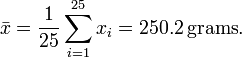 \bar x=\frac {1}{25} \sum_{i=1}^{25} x_i = 250.2\,\text{grams}.