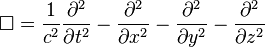 \square = \frac{1}{c^2}{\partial^2 \over \partial t^2 } - {\partial^2 \over \partial x^2 } - {\partial^2 \over \partial y^2 } - {\partial^2 \over \partial z^2 } 