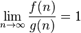 \lim_{n\to\infty} \frac{f(n)}{g(n)} = 1