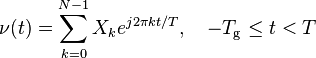 \ \nu(t)=\sum_{k=0}^{N-1}X_ke^{j2\pi kt/T}, \quad -T_\mathrm{g}\le t < T