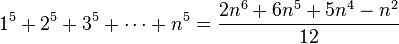 1^5 + 2^5 + 3^5 + \cdots + n^5 = {2n^6 + 6n^5 + 5n^4 - n^2 \over 12} 