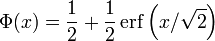 \Phi (x) = \frac{1}{2}+ \frac{1}{2} \operatorname{erf} \left(x/ \sqrt{2}\right)