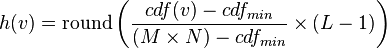
h(v) =
 \mathrm{round}
 \left(
   \frac {cdf(v) - cdf_{min}} {(M \times N) - cdf_{min}}
   \times (L - 1)
 \right)
