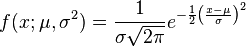 
f(x;\mu,\sigma^2) = \frac{1}{\sigma\sqrt{2\pi}} e^{ -\frac{1}{2}\left(\frac{x-\mu}{\sigma}\right)^2 }
