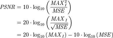 \begin{align}\mathit{PSNR} &= 10 \cdot \log_{10} \left( \frac{\mathit{MAX}_I^2}{\mathit{MSE}} \right)\\ &= 20 \cdot \log_{10} \left( \frac{\mathit{MAX}_I}{\sqrt{\mathit{MSE}}} \right)\\ &= 20 \cdot \log_{10} \left( {\mathit{MAX}_I} \right) - 10 \cdot \log_{10} \left( {{\mathit{MSE}}} \right)\end{align}