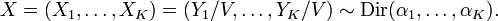 X = (X_1,\ldots,X_K) = (Y_1/V,\ldots,Y_K/V)\sim \operatorname{Dir}(\alpha_1,\ldots,\alpha_K).