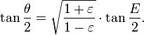 \tan\frac \theta2=\sqrt\frac{1+\varepsilon}{1-\varepsilon}\cdot\tan\frac E2.