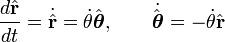  \frac{d\hat{\mathbf{r}}}{dt}=\dot{\hat{\mathbf{r}}} = \dot\theta  \hat{\boldsymbol\theta},\qquad \dot{\hat{\boldsymbol\theta}} = -\dot\theta \hat{\mathbf{r}}