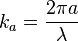 k_a=\frac{2\pi a}{\lambda}