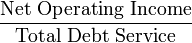 \frac{\mbox{Net Operating Income}}{\mbox{Total Debt Service}}