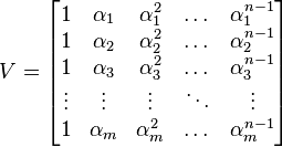 V=\begin{bmatrix}
1 & \alpha_1 & \alpha_1^2 & \dots & \alpha_1^{n-1}\\
1 & \alpha_2 & \alpha_2^2 & \dots & \alpha_2^{n-1}\\
1 & \alpha_3 & \alpha_3^2 & \dots & \alpha_3^{n-1}\\
\vdots & \vdots & \vdots & \ddots &\vdots \\
1 & \alpha_m & \alpha_m^2 & \dots & \alpha_m^{n-1}
\end{bmatrix}