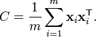 C = \frac{1}{m}\sum_{i=1}^m{\mathbf{x}_i\mathbf{x}_i^\mathsf{T}}.