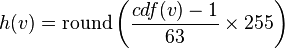 h(v) =  \mathrm{round}  \left(    \frac {cdf(v) - 1} {63}    \times 255  \right)