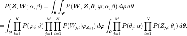 
\begin{align}
& P(\boldsymbol{Z}, \boldsymbol{W};\alpha,\beta)  =  \int_{\boldsymbol{\theta}} \int_{\boldsymbol{\varphi}} P(\boldsymbol{W}, \boldsymbol{Z}, \boldsymbol{\theta}, \boldsymbol{\varphi};\alpha,\beta) \, d\boldsymbol{\varphi} \, d\boldsymbol{\theta} \\
 = & \int_{\boldsymbol{\varphi}} \prod_{i=1}^K P(\varphi_i;\beta) \prod_{j=1}^M \prod_{t=1}^N P(W_{j,t}|\varphi_{Z_{j,t}}) \, d\boldsymbol{\varphi} \int_{\boldsymbol{\theta}} \prod_{j=1}^M P(\theta_j;\alpha) \prod_{t=1}^N P(Z_{j,t}|\theta_j) \, d\boldsymbol{\theta}.
\end{align}
