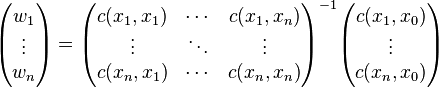 egin{pmatrix}w_1  vdots  w_n end{pmatrix}=
egin{pmatrix}c(x_1,x_1) & cdots & c(x_1,x_n) 
vdots & ddots & vdots  
c(x_n,x_1) & cdots & c(x_n,x_n) 
end{pmatrix}^{-1}
egin{pmatrix}c(x_1,x_0)  vdots  c(x_n,x_0) end{pmatrix}
