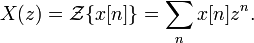 X(z) = \mathcal{Z}\{x[n]\} =  \sum_{n} x[n] z^{n}. \ 