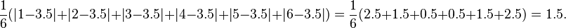 frac 16(|1-3.5|+|2-3.5|+|3-3.5|+|4-3.5|+|5-3.5|+|6-3.5|)=frac 16(2.5+1.5+ 0.5+0.5+1.5+2.5)=1.5.
