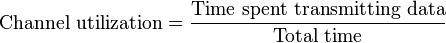 \text{Channel utilization} = \frac{\text{Time spent transmitting data}}{\text{Total time}}