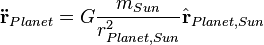 \mathbf{\ddot r}_{Planet} = G\frac{m_{Sun}}{r_{{Planet},{Sun}}^2}\hat{\mathbf{r}}_{{Planet},{Sun}}
