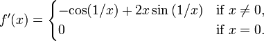 f'(x) = \begin{cases}-\mathord{\cos(1/x)} + 2x\sin{(1/x)} & \mbox{if }x \neq 0, \\ 0 &\mbox{if }x = 0.\end{cases}