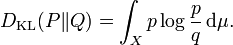 D_{\mathrm{KL}}(P\|Q) = \int_X p \log \frac{p}{q} \,{\rm d}\mu. \!